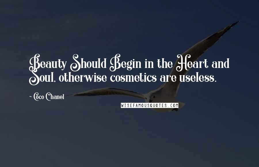 Coco Chanel Quotes: Beauty Should Begin in the Heart and Soul, otherwise cosmetics are useless.