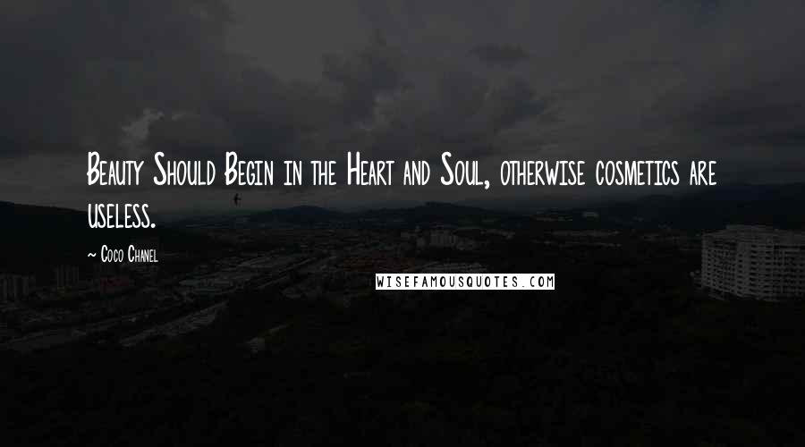 Coco Chanel Quotes: Beauty Should Begin in the Heart and Soul, otherwise cosmetics are useless.