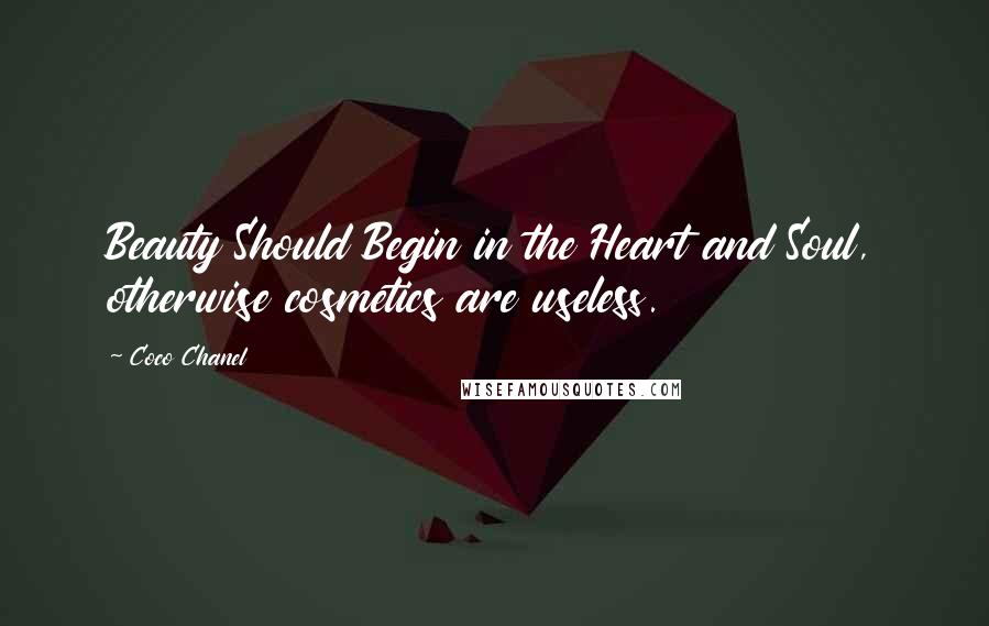 Coco Chanel Quotes: Beauty Should Begin in the Heart and Soul, otherwise cosmetics are useless.