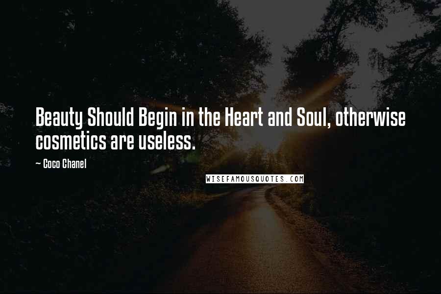 Coco Chanel Quotes: Beauty Should Begin in the Heart and Soul, otherwise cosmetics are useless.