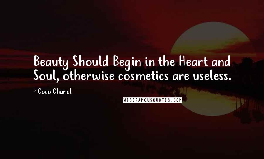 Coco Chanel Quotes: Beauty Should Begin in the Heart and Soul, otherwise cosmetics are useless.