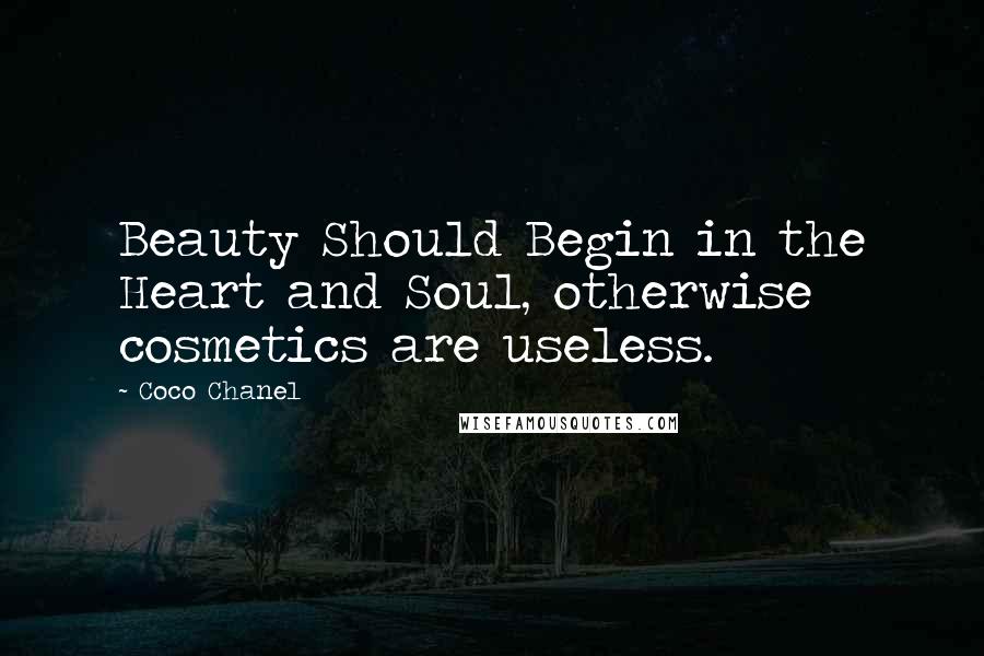 Coco Chanel Quotes: Beauty Should Begin in the Heart and Soul, otherwise cosmetics are useless.