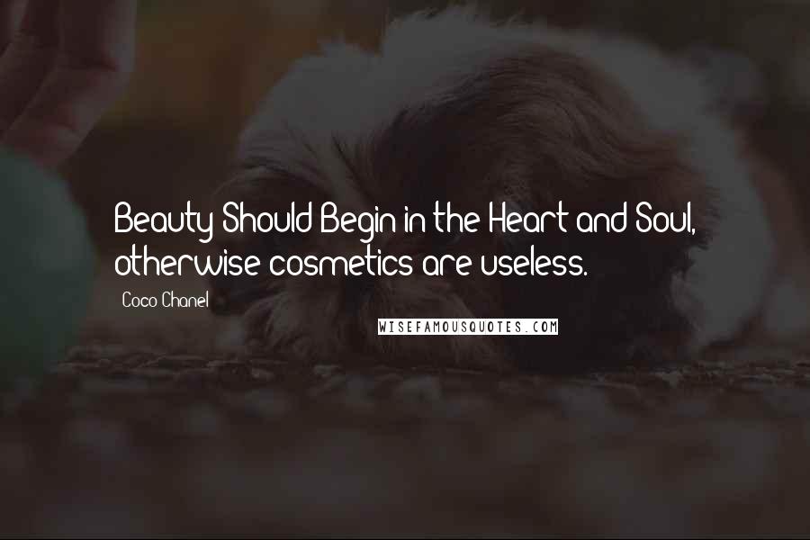 Coco Chanel Quotes: Beauty Should Begin in the Heart and Soul, otherwise cosmetics are useless.