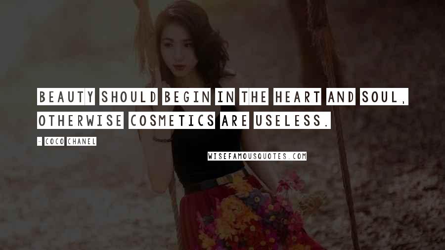 Coco Chanel Quotes: Beauty Should Begin in the Heart and Soul, otherwise cosmetics are useless.