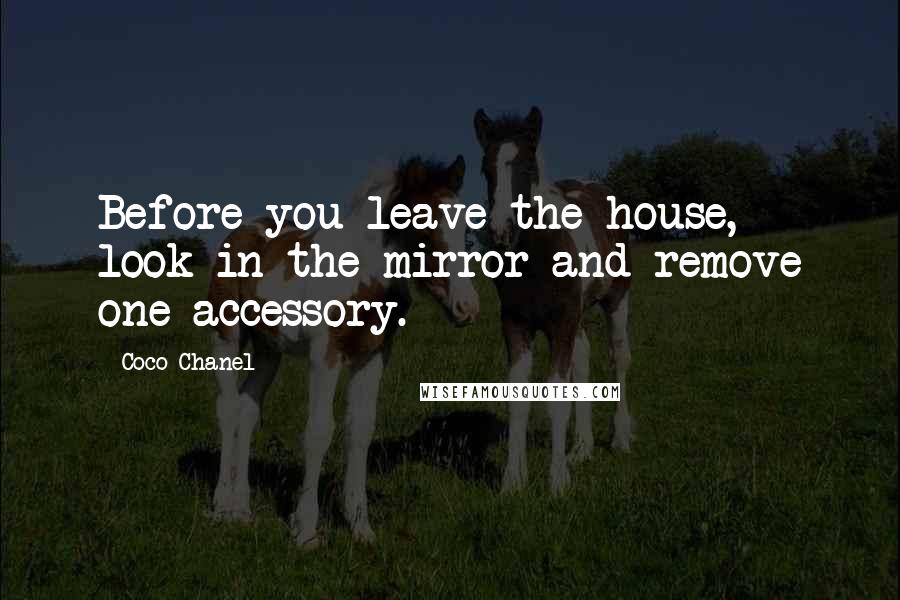 Coco Chanel Quotes: Before you leave the house, look in the mirror and remove one accessory.