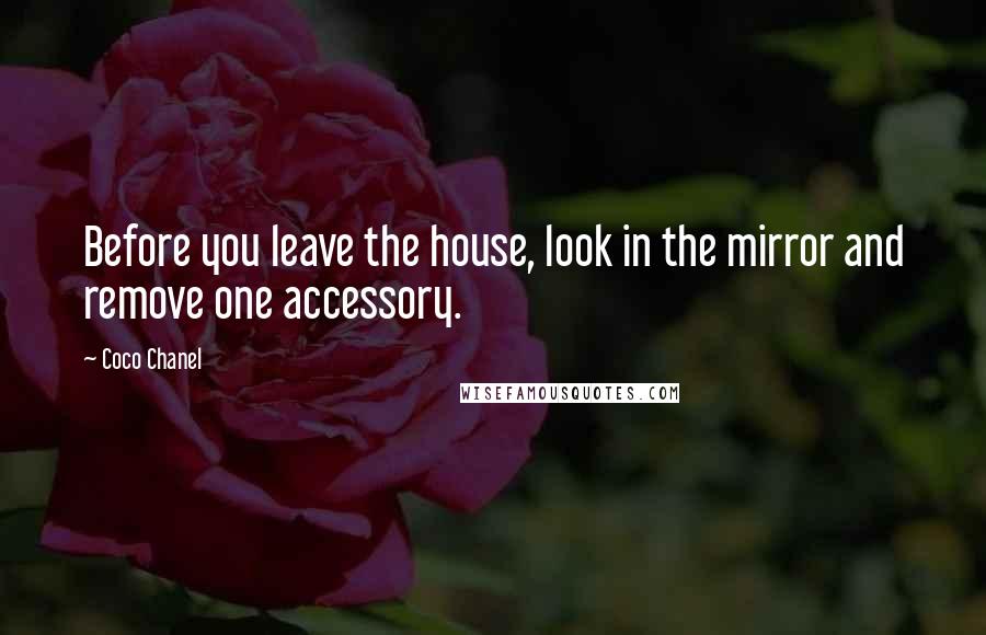 Coco Chanel Quotes: Before you leave the house, look in the mirror and remove one accessory.