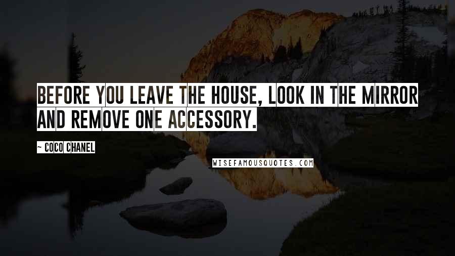Coco Chanel Quotes: Before you leave the house, look in the mirror and remove one accessory.