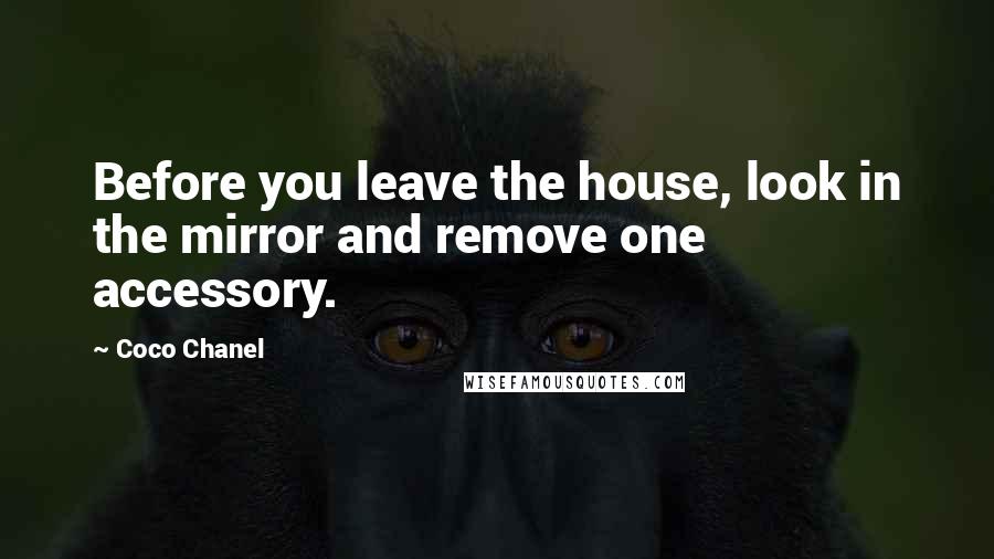 Coco Chanel Quotes: Before you leave the house, look in the mirror and remove one accessory.