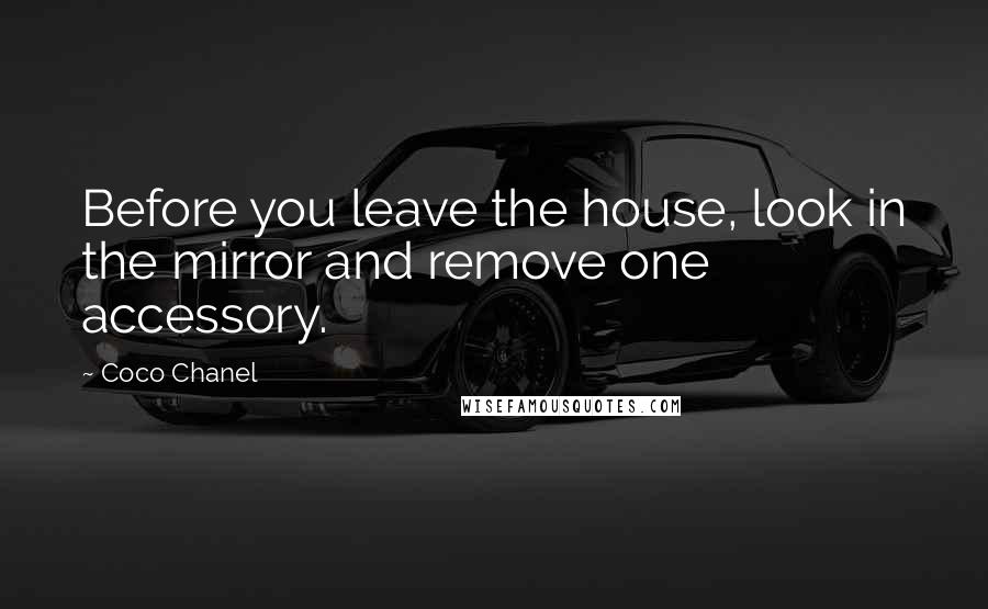 Coco Chanel Quotes: Before you leave the house, look in the mirror and remove one accessory.