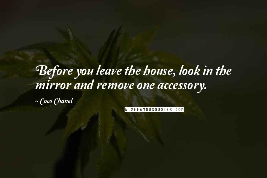 Coco Chanel Quotes: Before you leave the house, look in the mirror and remove one accessory.