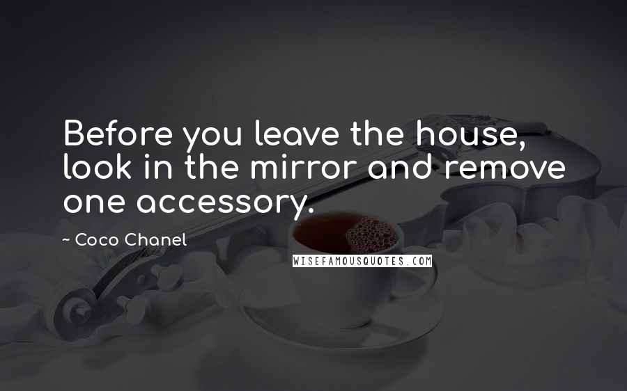 Coco Chanel Quotes: Before you leave the house, look in the mirror and remove one accessory.