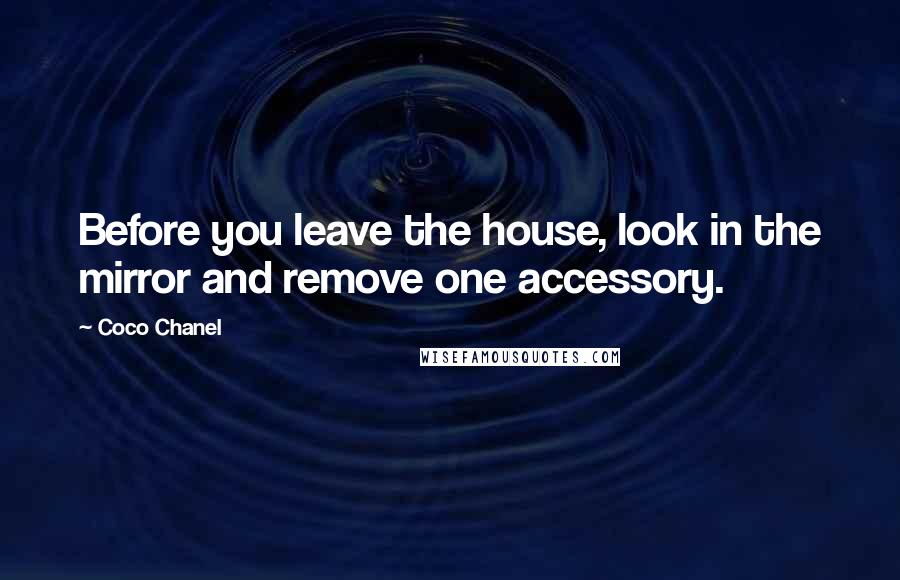 Coco Chanel Quotes: Before you leave the house, look in the mirror and remove one accessory.