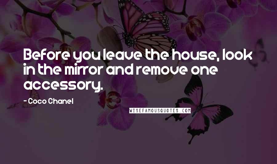 Coco Chanel Quotes: Before you leave the house, look in the mirror and remove one accessory.