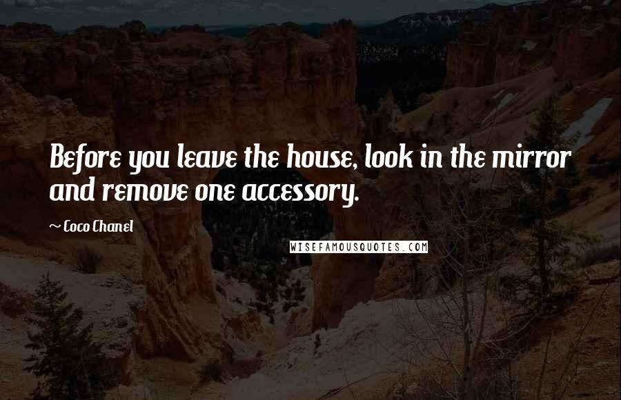 Coco Chanel Quotes: Before you leave the house, look in the mirror and remove one accessory.