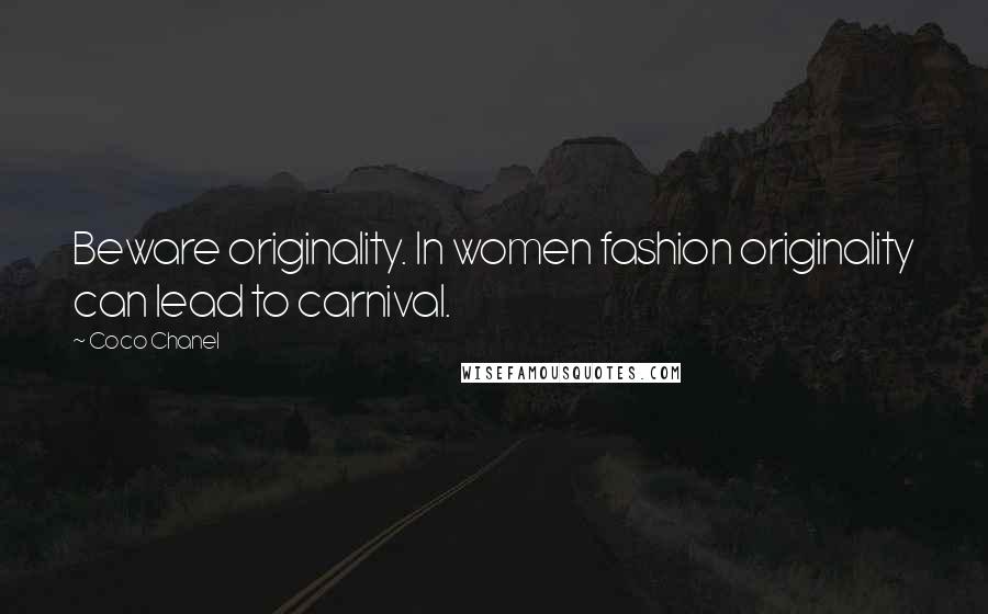 Coco Chanel Quotes: Beware originality. In women fashion originality can lead to carnival.