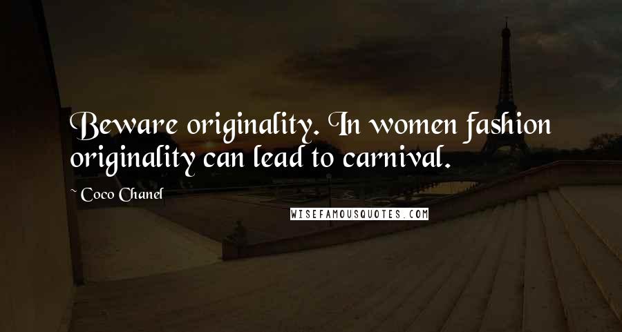 Coco Chanel Quotes: Beware originality. In women fashion originality can lead to carnival.