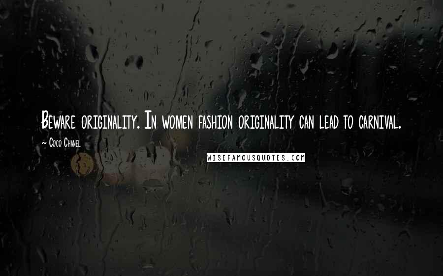 Coco Chanel Quotes: Beware originality. In women fashion originality can lead to carnival.