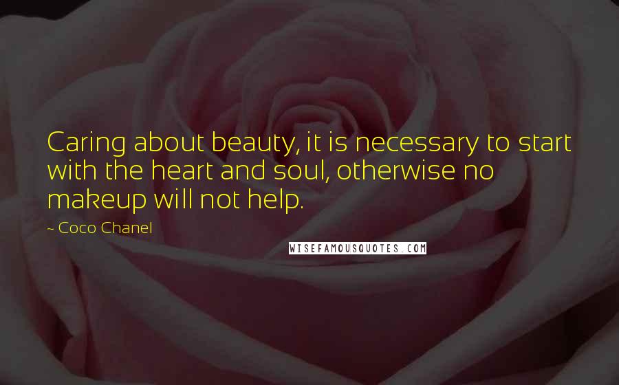 Coco Chanel Quotes: Caring about beauty, it is necessary to start with the heart and soul, otherwise no makeup will not help.