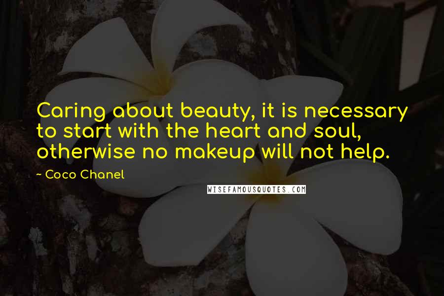 Coco Chanel Quotes: Caring about beauty, it is necessary to start with the heart and soul, otherwise no makeup will not help.