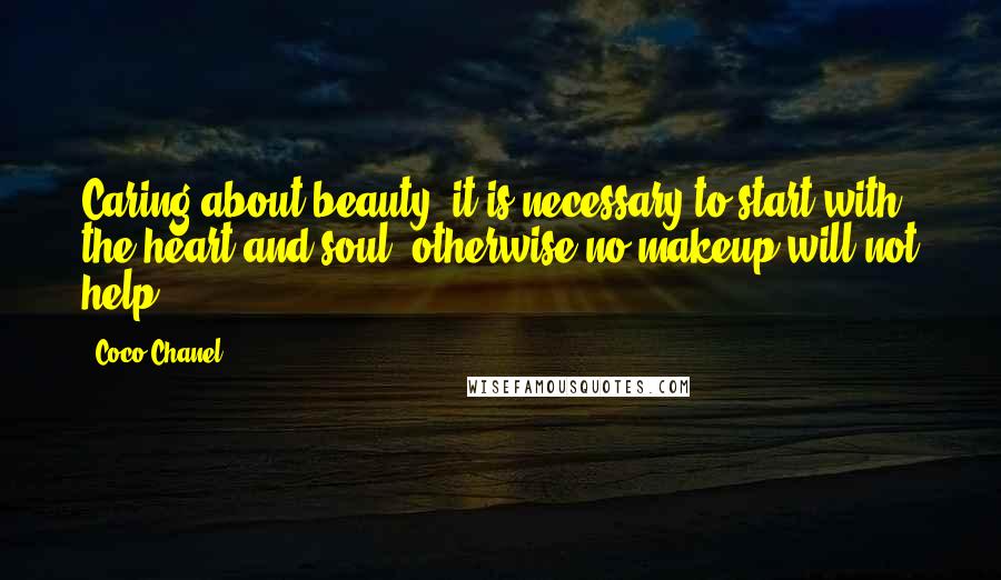 Coco Chanel Quotes: Caring about beauty, it is necessary to start with the heart and soul, otherwise no makeup will not help.