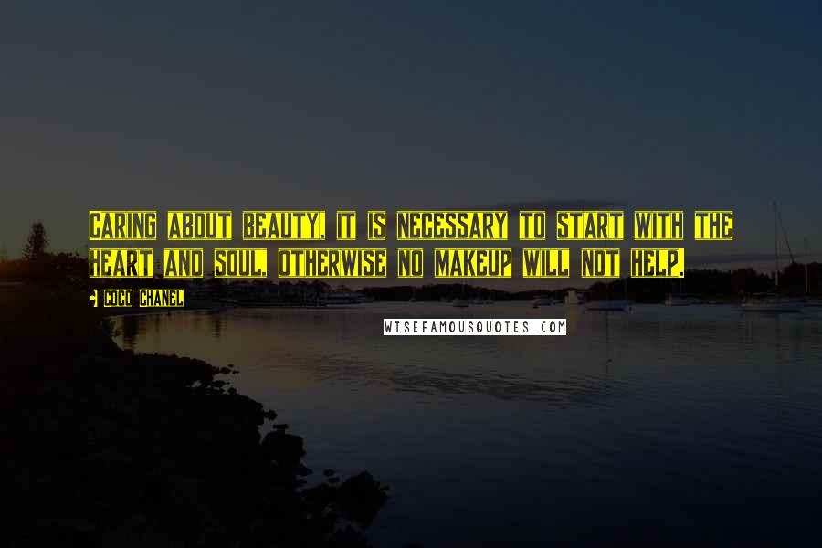 Coco Chanel Quotes: Caring about beauty, it is necessary to start with the heart and soul, otherwise no makeup will not help.