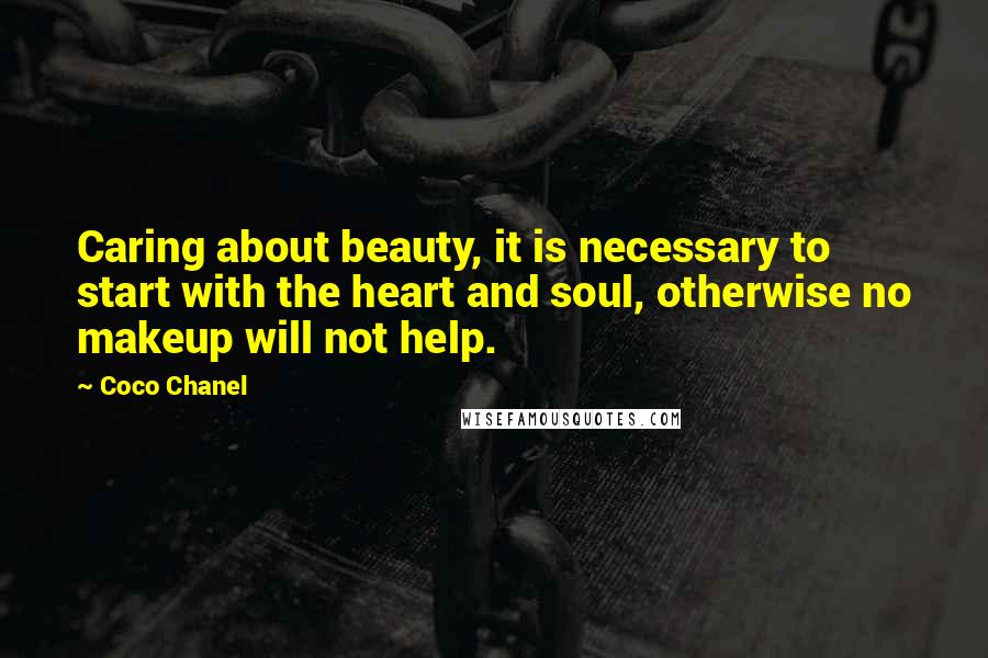 Coco Chanel Quotes: Caring about beauty, it is necessary to start with the heart and soul, otherwise no makeup will not help.