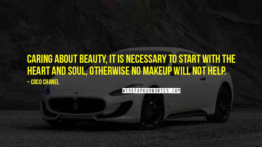 Coco Chanel Quotes: Caring about beauty, it is necessary to start with the heart and soul, otherwise no makeup will not help.