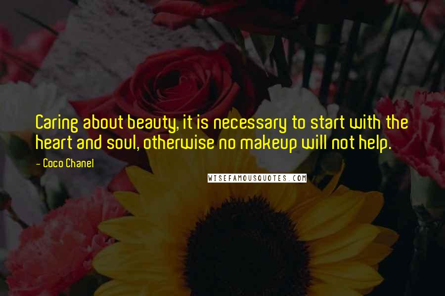 Coco Chanel Quotes: Caring about beauty, it is necessary to start with the heart and soul, otherwise no makeup will not help.