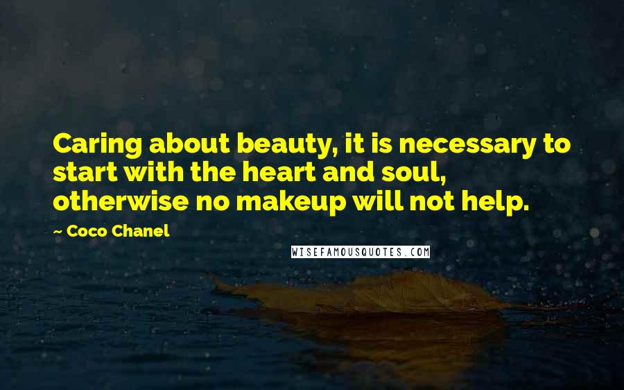 Coco Chanel Quotes: Caring about beauty, it is necessary to start with the heart and soul, otherwise no makeup will not help.