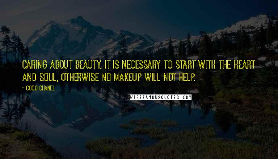 Coco Chanel Quotes: Caring about beauty, it is necessary to start with the heart and soul, otherwise no makeup will not help.