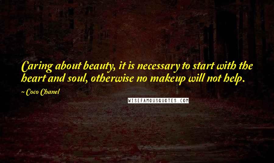 Coco Chanel Quotes: Caring about beauty, it is necessary to start with the heart and soul, otherwise no makeup will not help.