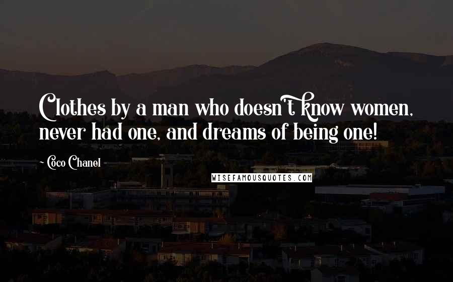 Coco Chanel Quotes: Clothes by a man who doesn't know women, never had one, and dreams of being one!