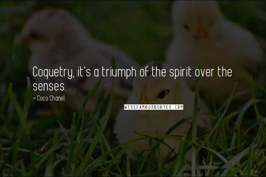 Coco Chanel Quotes: Coquetry, it's a triumph of the spirit over the senses.