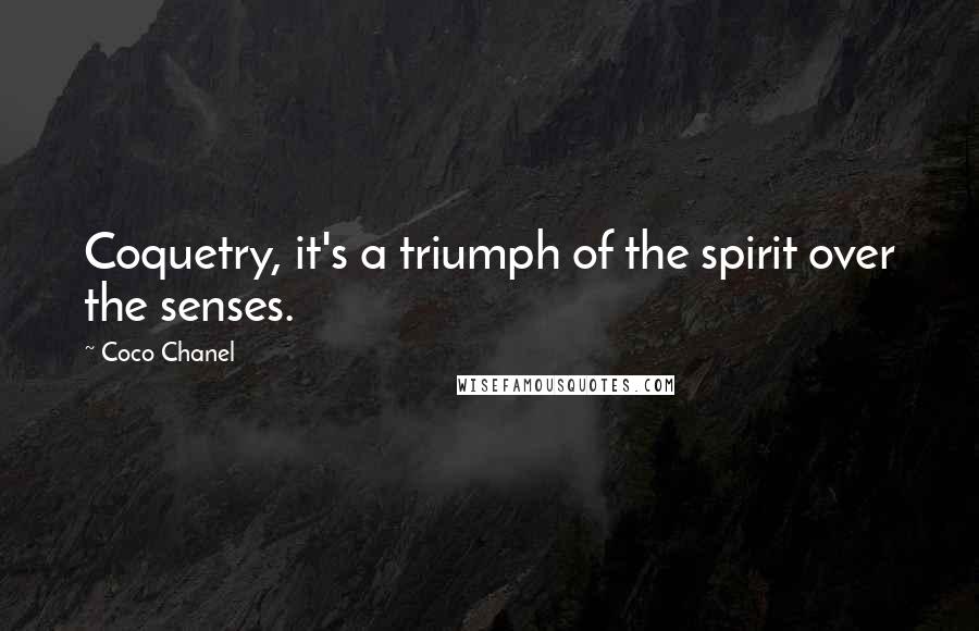 Coco Chanel Quotes: Coquetry, it's a triumph of the spirit over the senses.