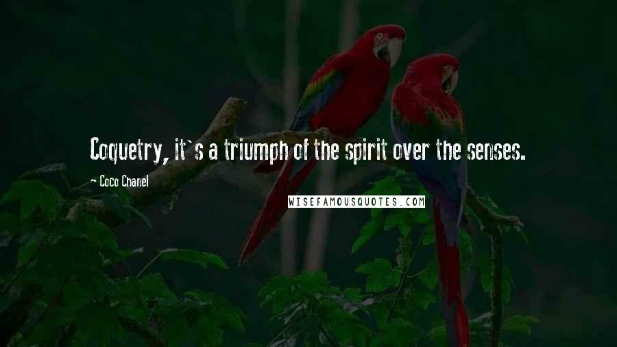 Coco Chanel Quotes: Coquetry, it's a triumph of the spirit over the senses.