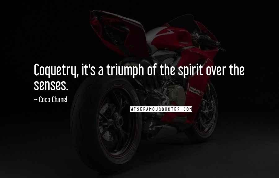 Coco Chanel Quotes: Coquetry, it's a triumph of the spirit over the senses.