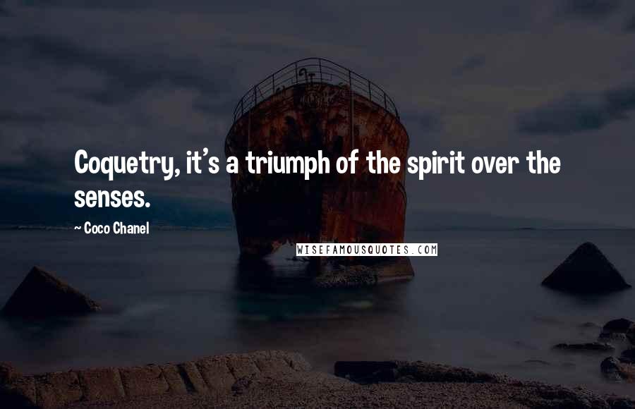 Coco Chanel Quotes: Coquetry, it's a triumph of the spirit over the senses.