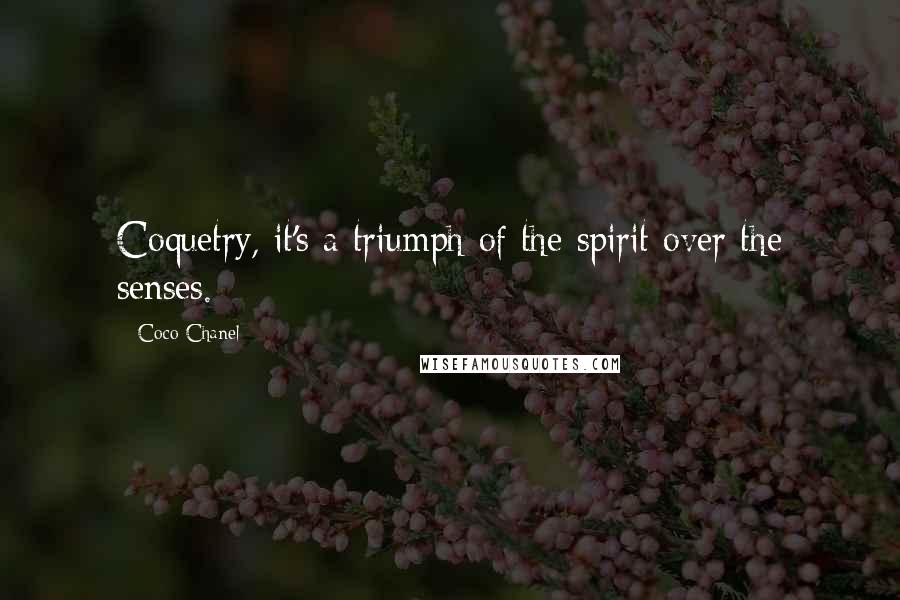 Coco Chanel Quotes: Coquetry, it's a triumph of the spirit over the senses.