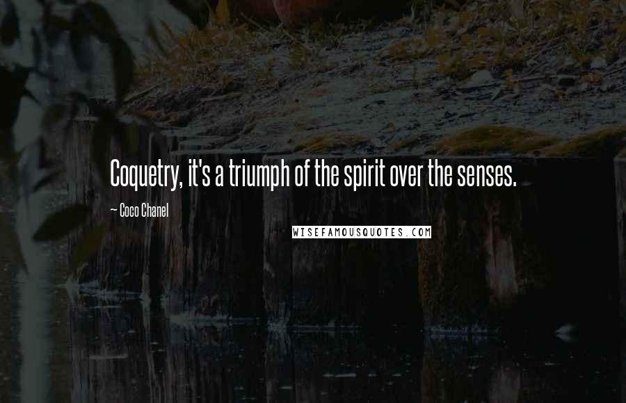 Coco Chanel Quotes: Coquetry, it's a triumph of the spirit over the senses.