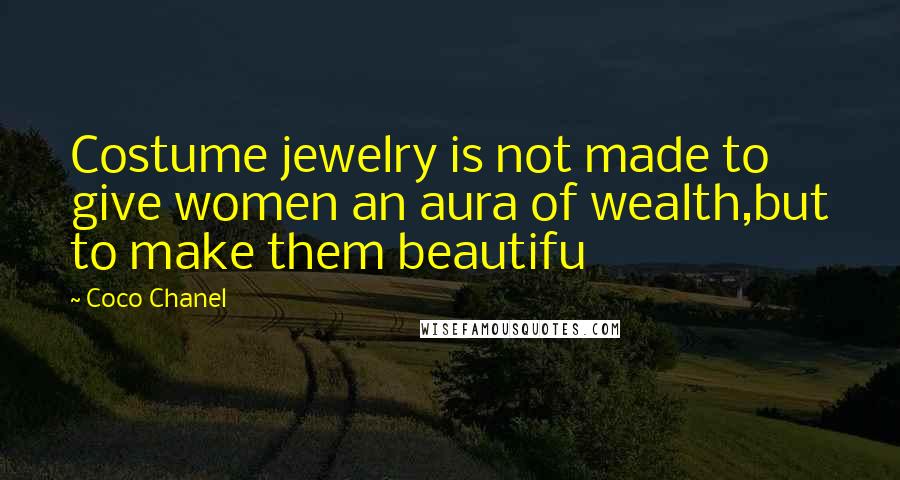 Coco Chanel Quotes: Costume jewelry is not made to give women an aura of wealth,but to make them beautifu