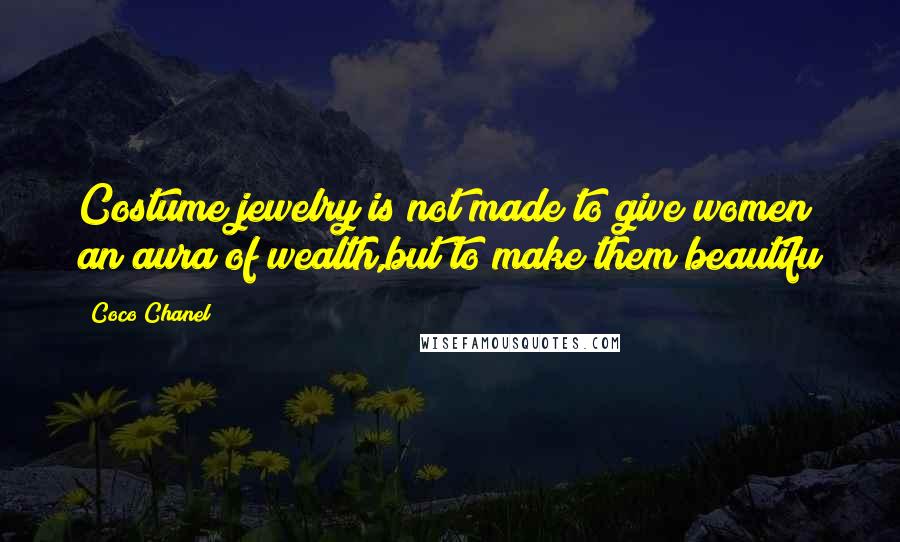 Coco Chanel Quotes: Costume jewelry is not made to give women an aura of wealth,but to make them beautifu