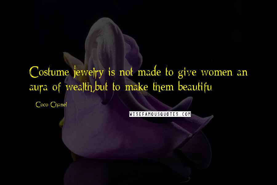 Coco Chanel Quotes: Costume jewelry is not made to give women an aura of wealth,but to make them beautifu