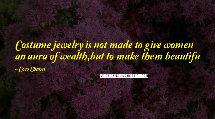 Coco Chanel Quotes: Costume jewelry is not made to give women an aura of wealth,but to make them beautifu