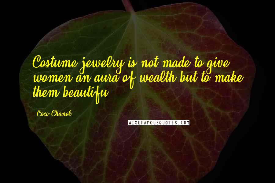 Coco Chanel Quotes: Costume jewelry is not made to give women an aura of wealth,but to make them beautifu