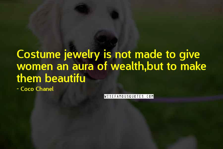 Coco Chanel Quotes: Costume jewelry is not made to give women an aura of wealth,but to make them beautifu