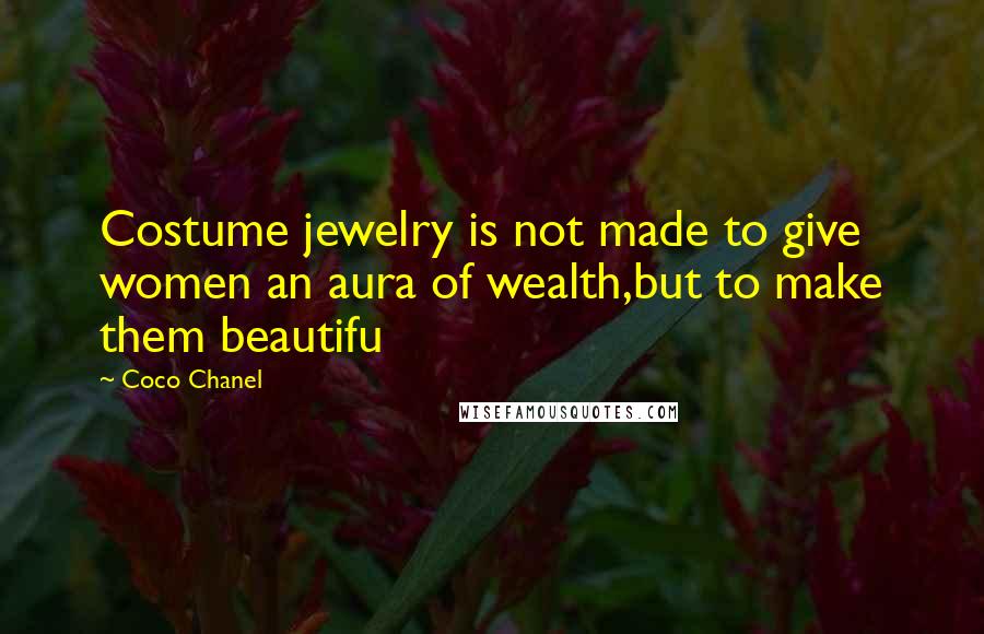 Coco Chanel Quotes: Costume jewelry is not made to give women an aura of wealth,but to make them beautifu