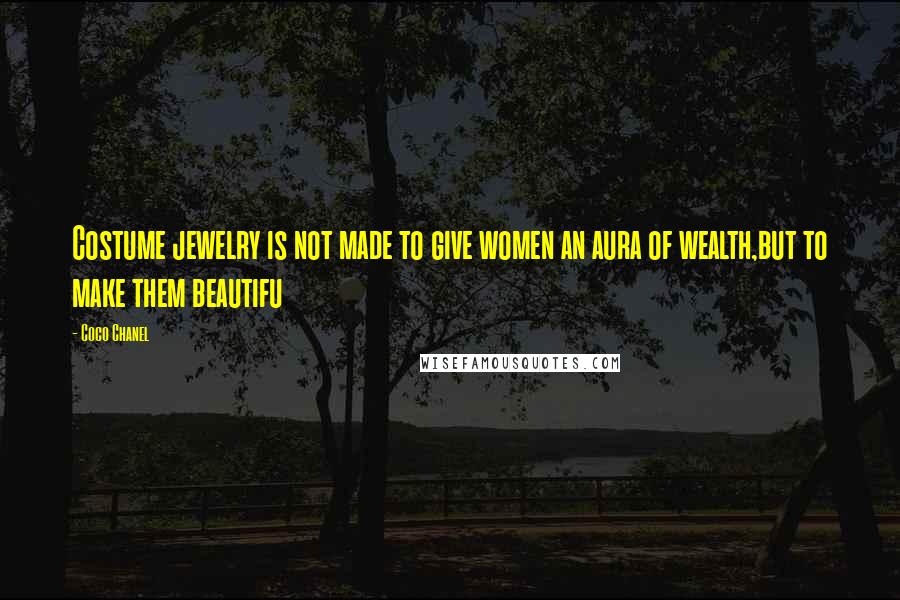 Coco Chanel Quotes: Costume jewelry is not made to give women an aura of wealth,but to make them beautifu