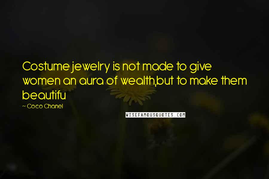 Coco Chanel Quotes: Costume jewelry is not made to give women an aura of wealth,but to make them beautifu