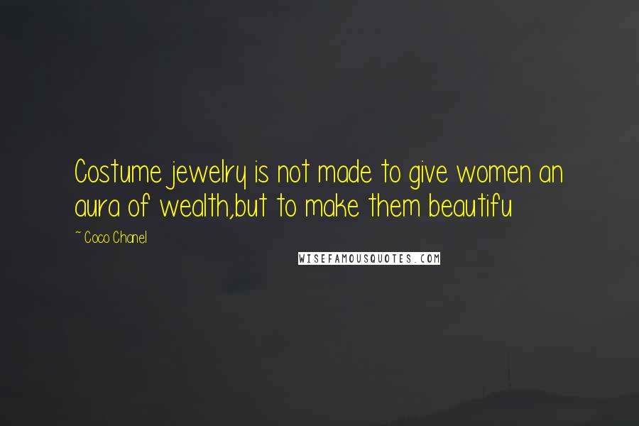 Coco Chanel Quotes: Costume jewelry is not made to give women an aura of wealth,but to make them beautifu