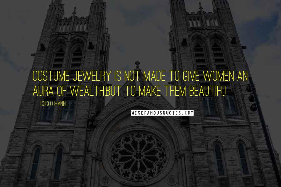 Coco Chanel Quotes: Costume jewelry is not made to give women an aura of wealth,but to make them beautifu